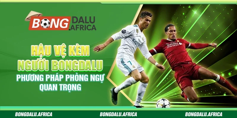 Hậu Vệ Kèm Người – Phương Pháp Phòng Ngự Quan Trọng