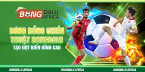 Bóng Bổng Chiến Thuật Bongdalu - Tạo Đột Biến Đỉnh Cao