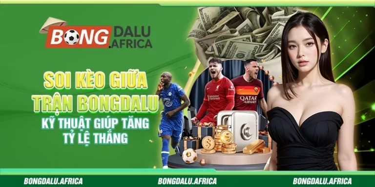 Soi Kèo Giữa Trận Bongdalu – Kỹ Thuật Giúp Tăng Tỷ Lệ Thắng