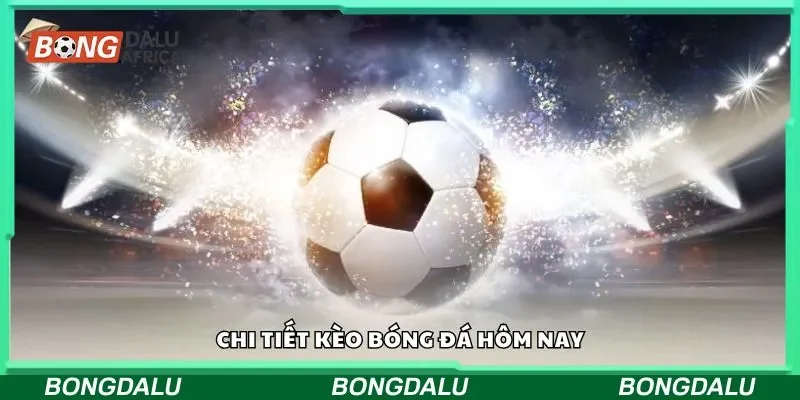  Chi tiết kèo bóng đá hôm nay 